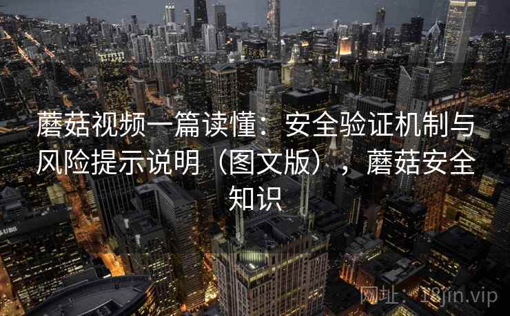 蘑菇视频一篇读懂：安全验证机制与风险提示说明（图文版），蘑菇安全知识  第1张
