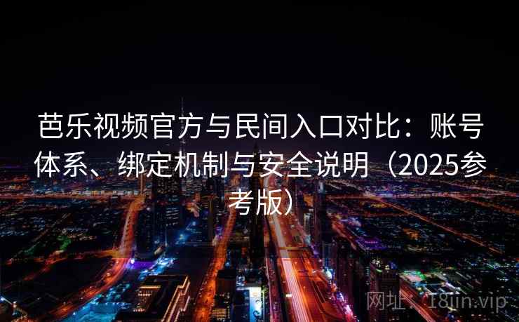芭乐视频官方与民间入口对比：账号体系、绑定机制与安全说明（2025参考版）  第2张