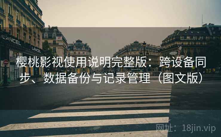樱桃影视使用说明完整版：跨设备同步、数据备份与记录管理（图文版）