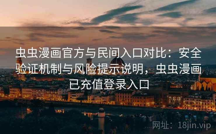 虫虫漫画官方与民间入口对比:安全验证机制与风险提示说明,虫虫漫画已充值登录入口