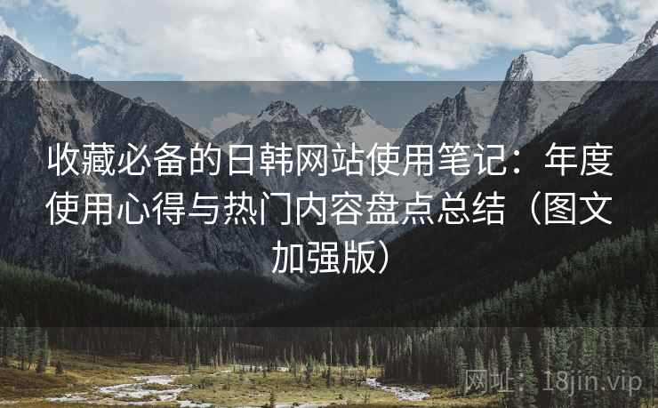 收藏必备的日韩网站使用笔记:年度使用心得与热门内容盘点总结(图文加强版) 第2张 收藏必备的日韩网站使用笔记:年度使用心得与热门内容盘点总结(图文加强版) 第2张